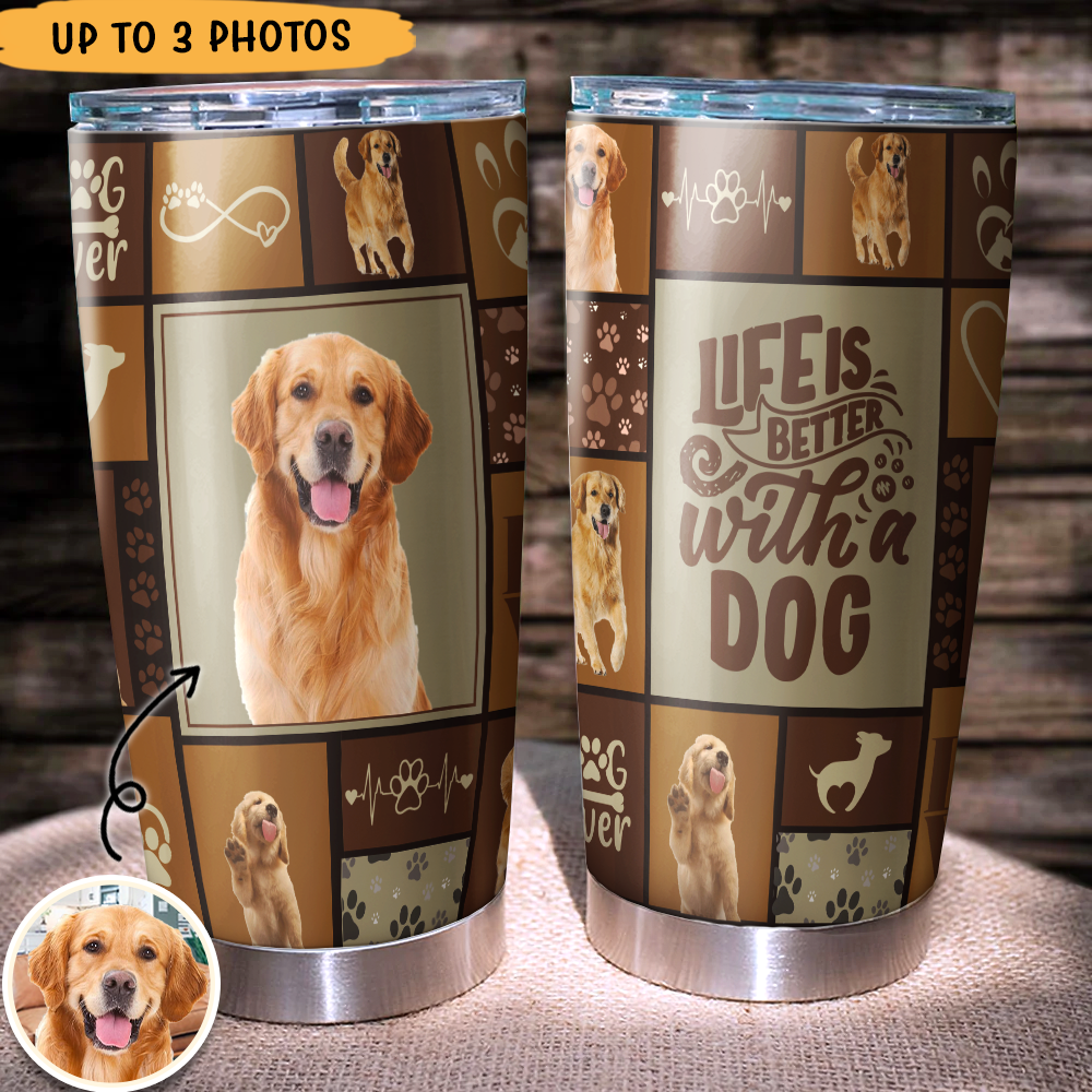 Life is bettter with Dog Tumbler, DIY Gift For Dog Lovers AA