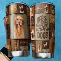 Thumbnail for Life is bettter with Dog Tumbler, DIY Gift For Dog Lovers AA