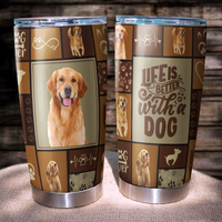 Thumbnail for Life is bettter with Dog Tumbler, DIY Gift For Dog Lovers AA