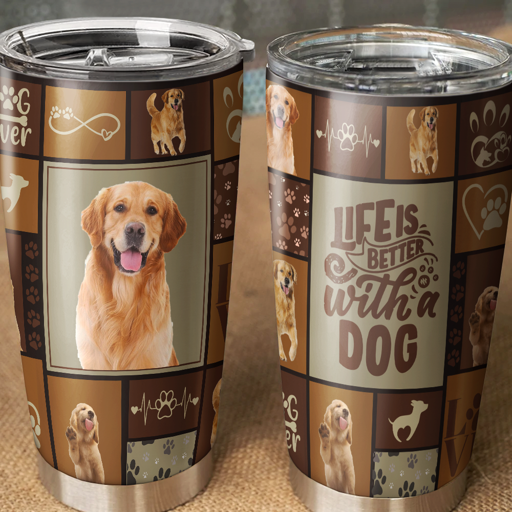 Life is bettter with Dog Tumbler, DIY Gift For Dog Lovers AA