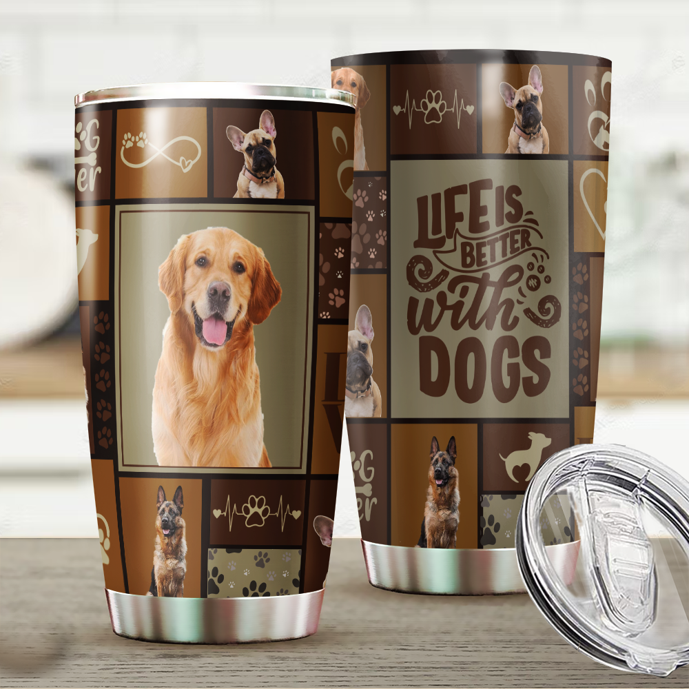Life is bettter with Dog Tumbler, DIY Gift For Dog Lovers AA